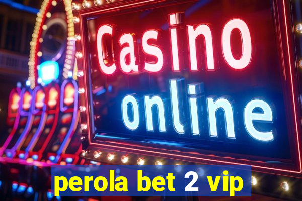 perola bet 2 vip